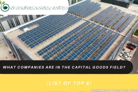 What Companies are in the Capital Goods Field? (List of Top 9)