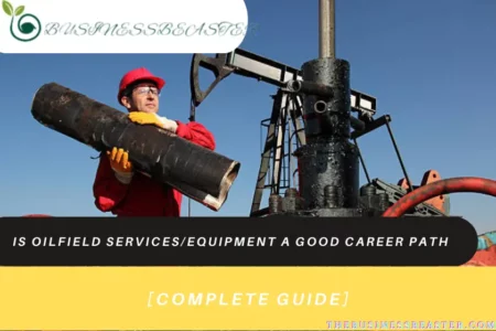 Is Oilfield Services/Equipment A Good Career Path: 6 Best Jobs [Top 9 Companies]