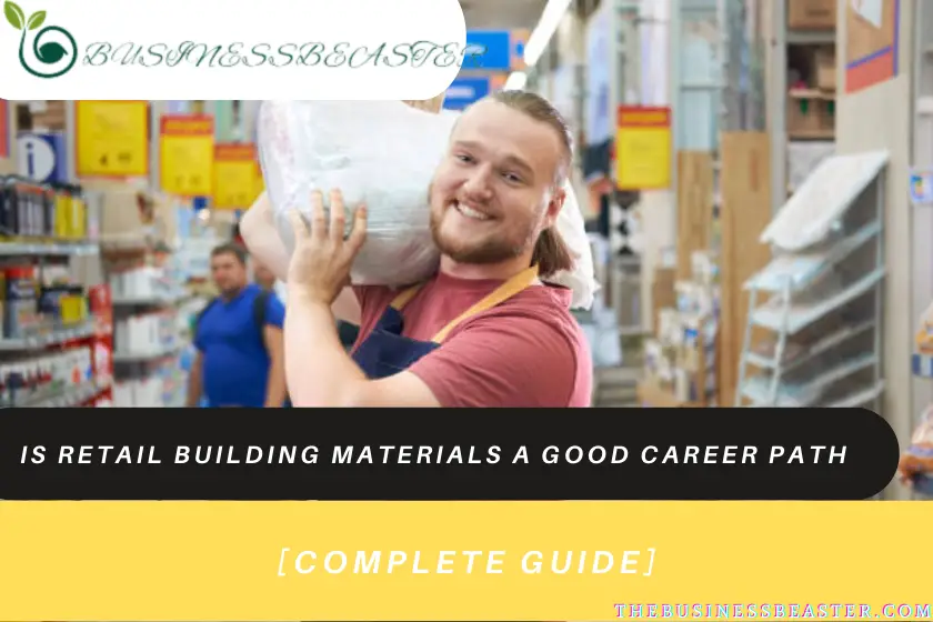 Is Retail Building Materials A Good Career Path in 2022: [Complete Guide]